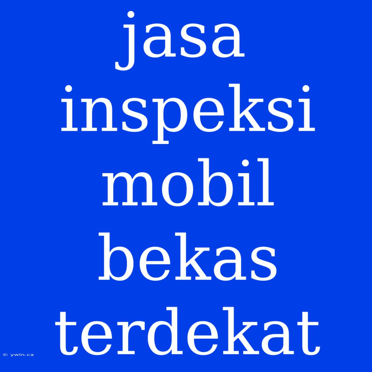 Jasa Inspeksi Mobil Bekas Terdekat