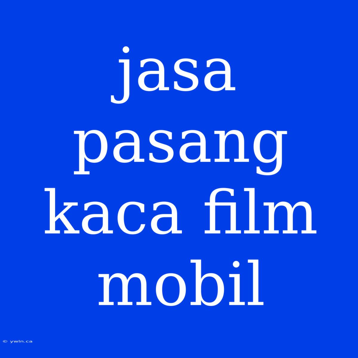 Jasa Pasang Kaca Film Mobil