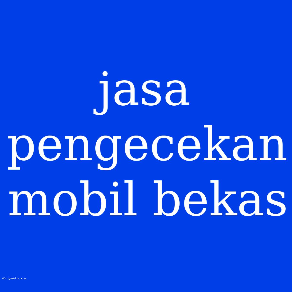 Jasa Pengecekan Mobil Bekas