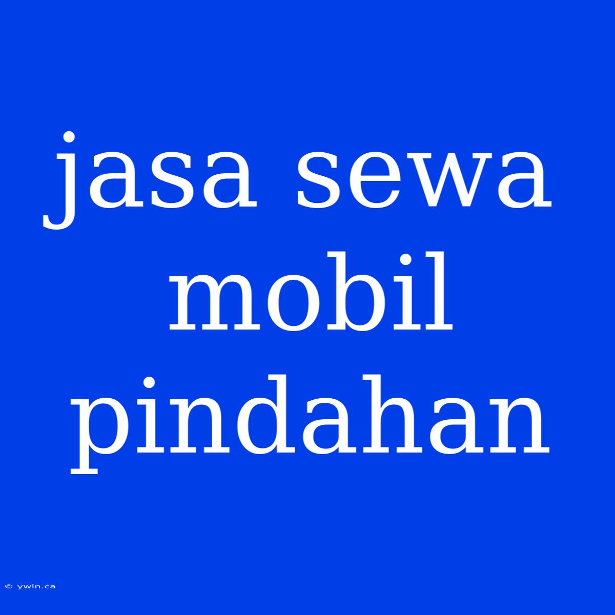 Jasa Sewa Mobil Pindahan