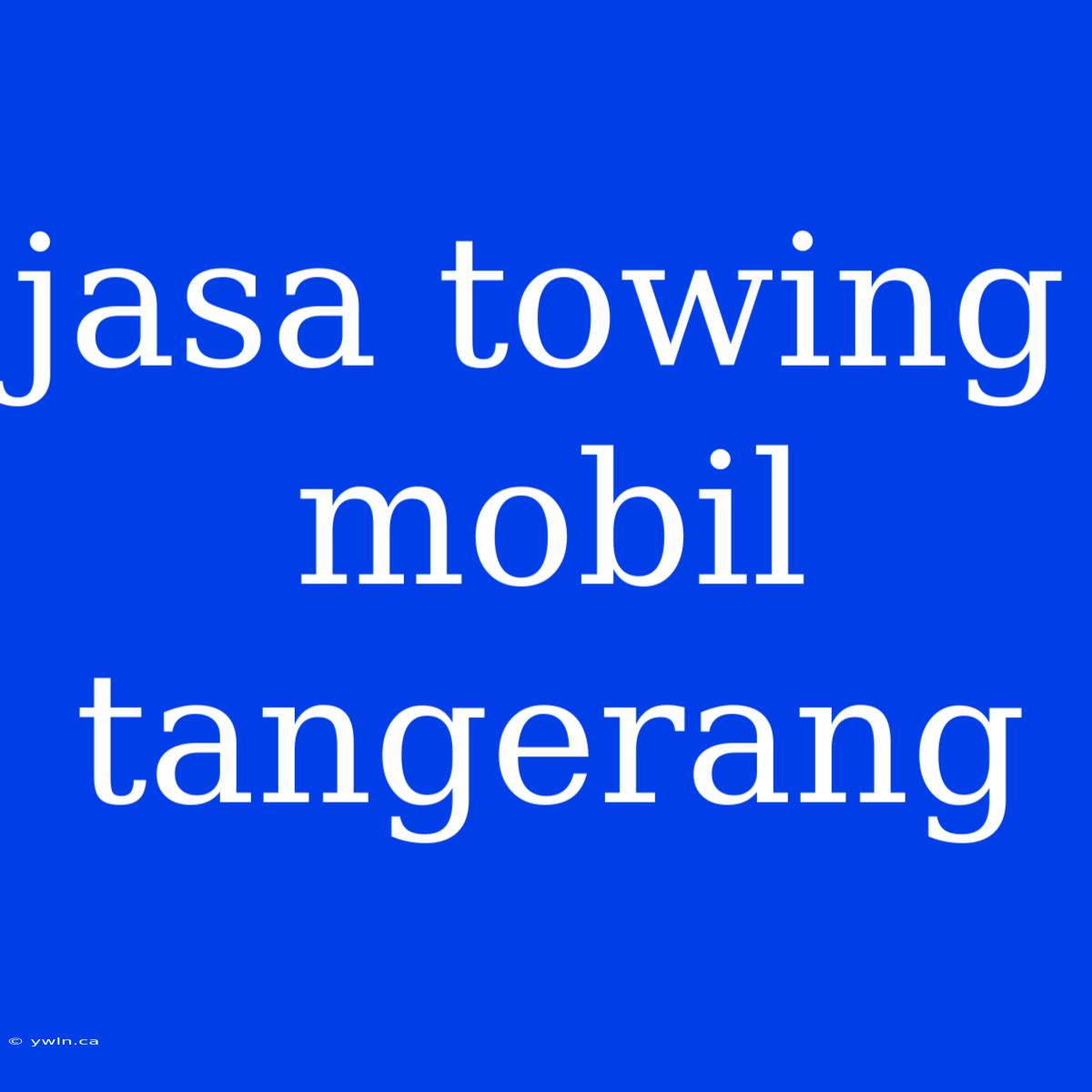 Jasa Towing Mobil Tangerang