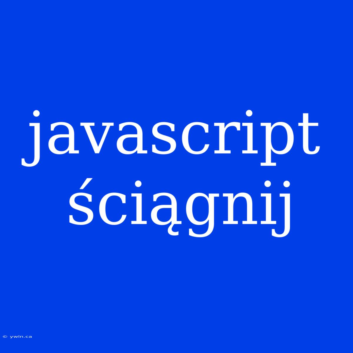 Javascript Ściągnij