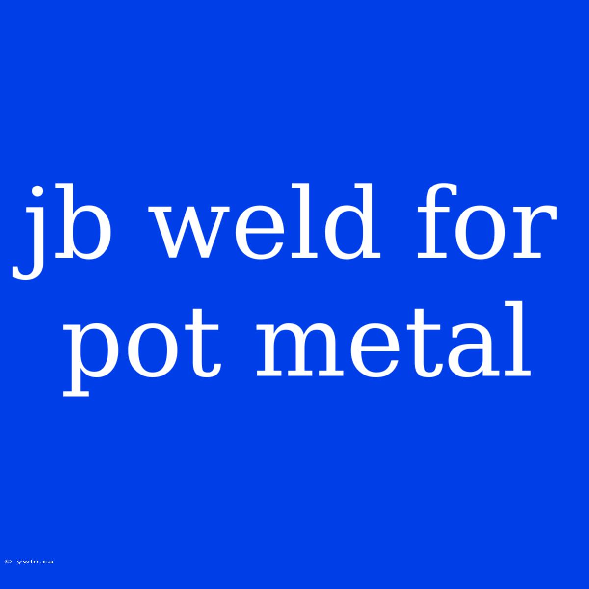 Jb Weld For Pot Metal