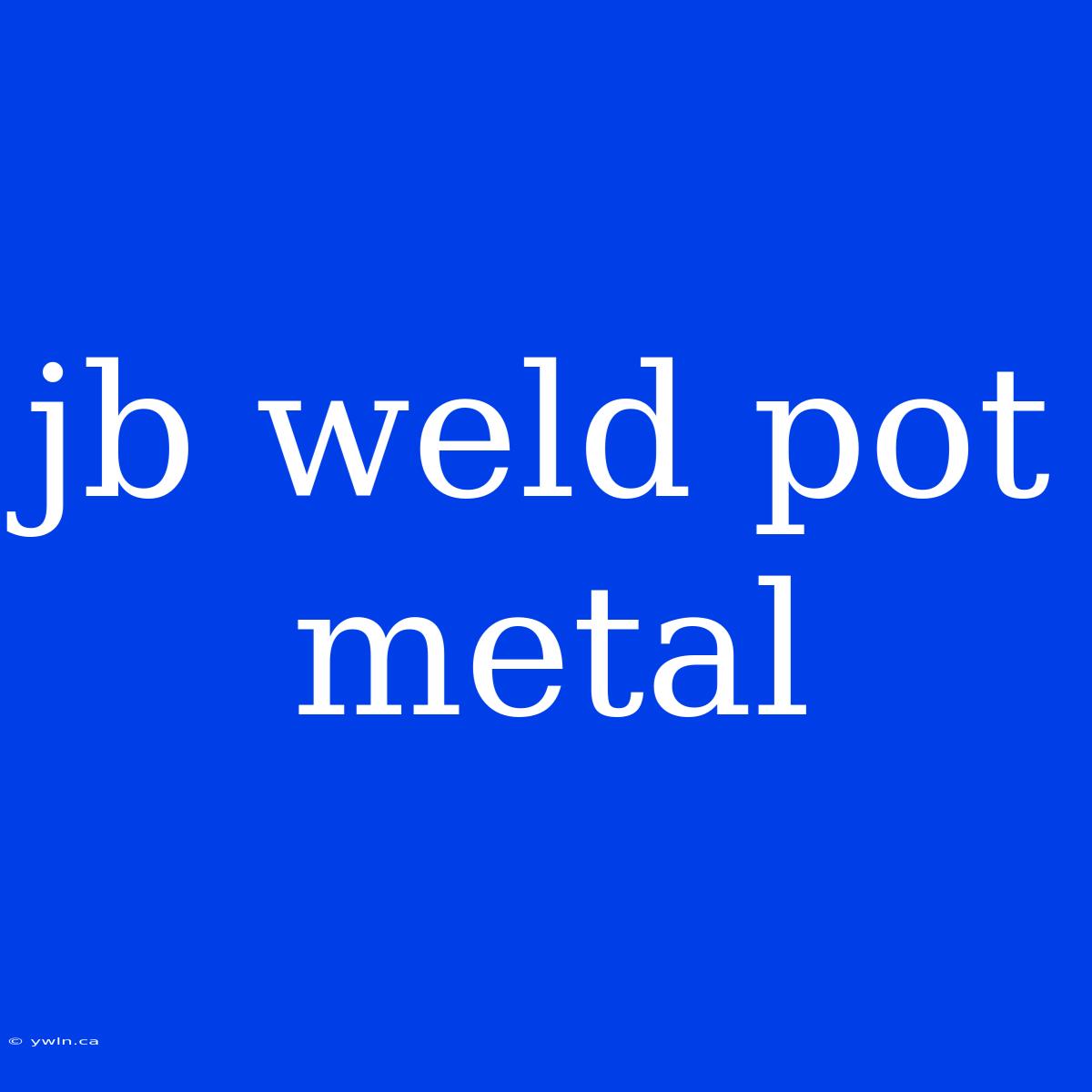 Jb Weld Pot Metal