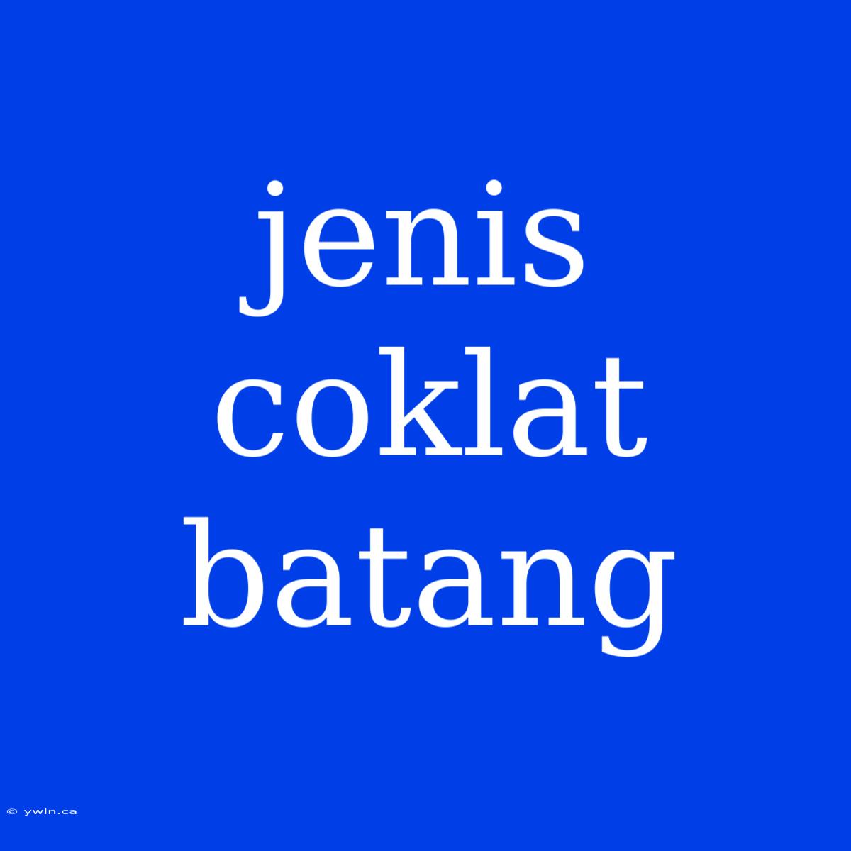 Jenis Coklat Batang