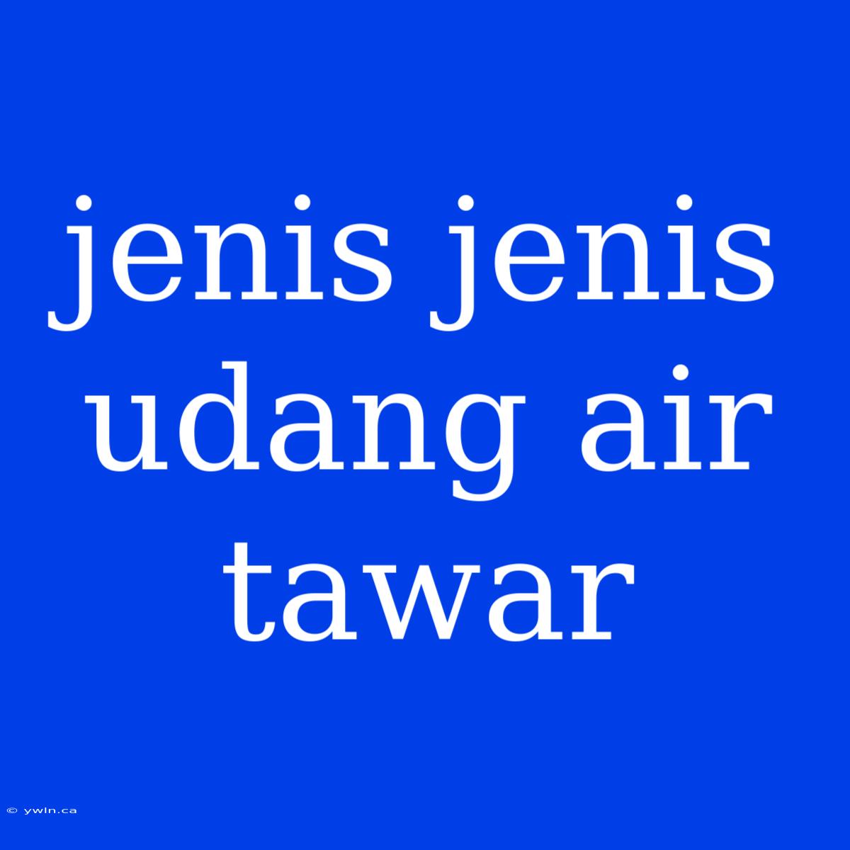 Jenis Jenis Udang Air Tawar