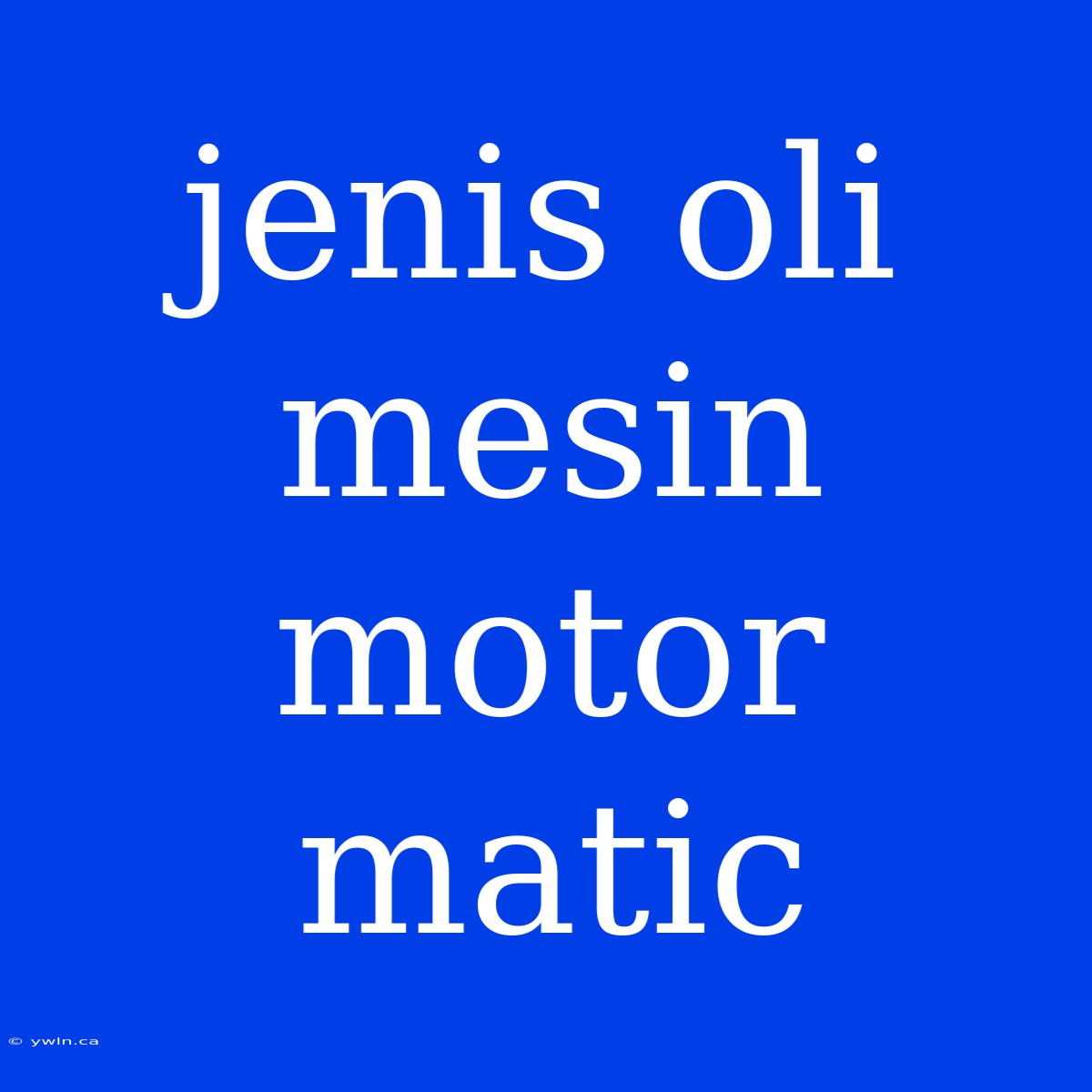 Jenis Oli Mesin Motor Matic