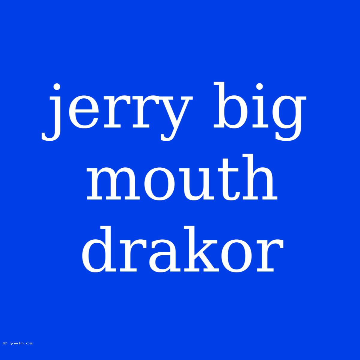 Jerry Big Mouth Drakor