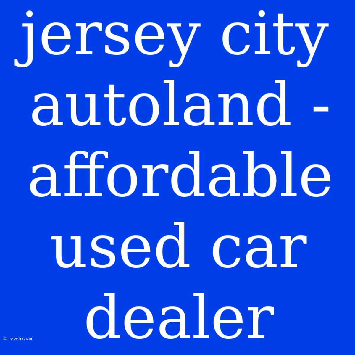 Jersey City Autoland - Affordable Used Car Dealer