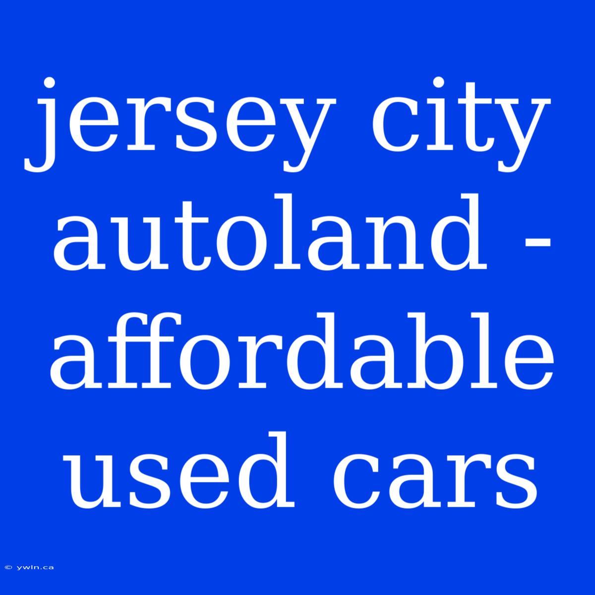 Jersey City Autoland - Affordable Used Cars