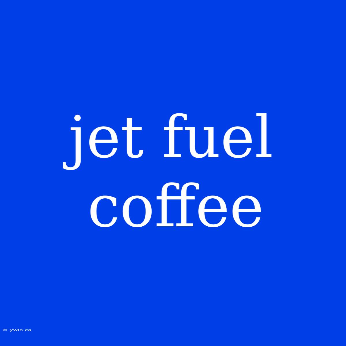 Jet Fuel Coffee