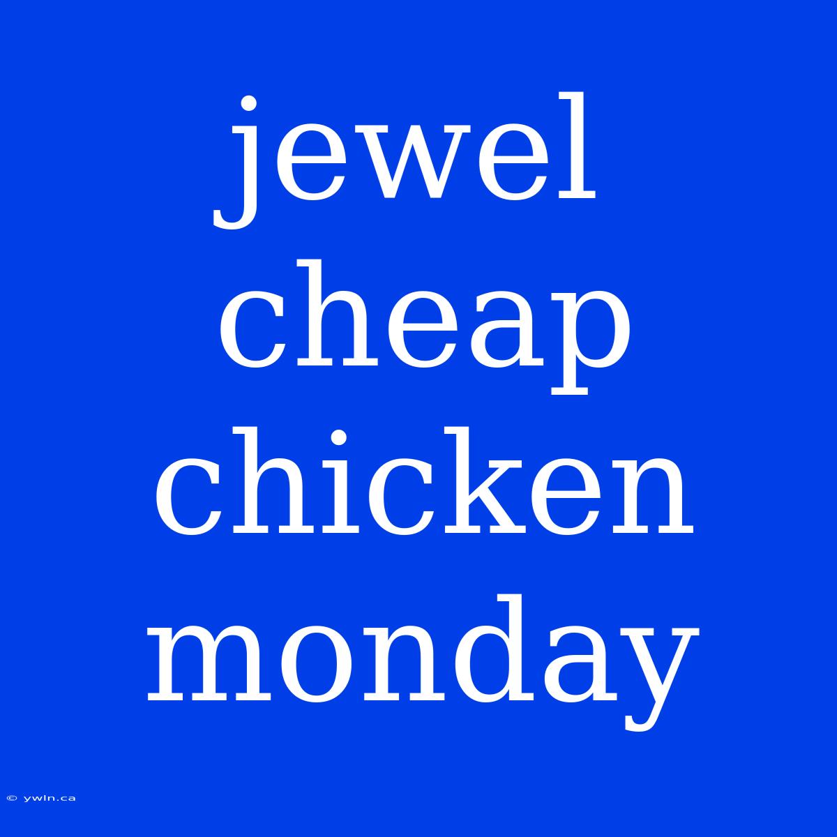 Jewel Cheap Chicken Monday