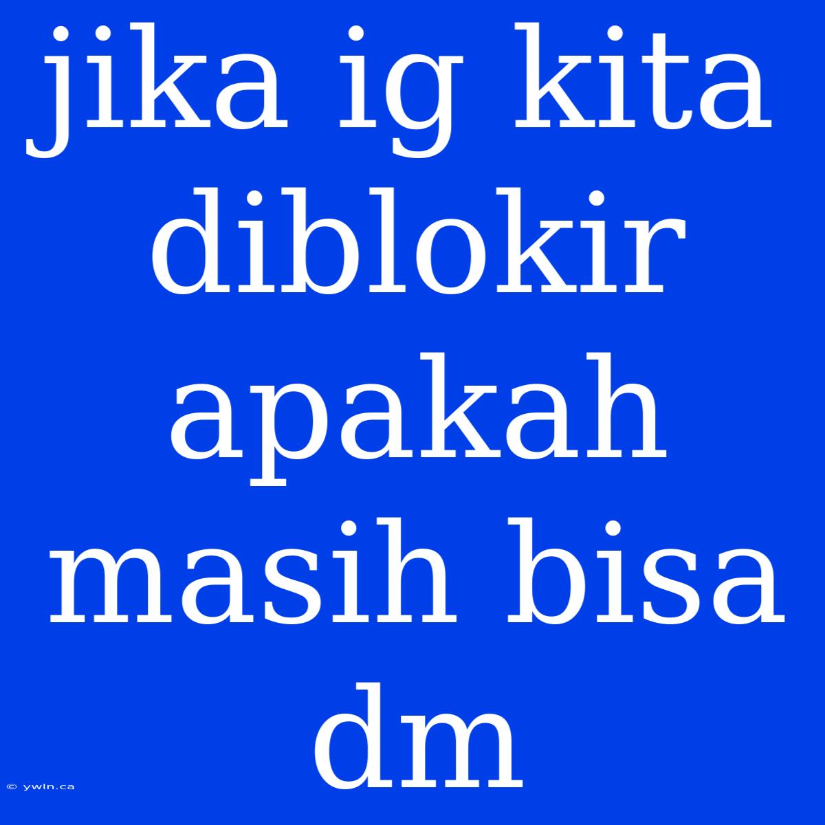 Jika Ig Kita Diblokir Apakah Masih Bisa Dm