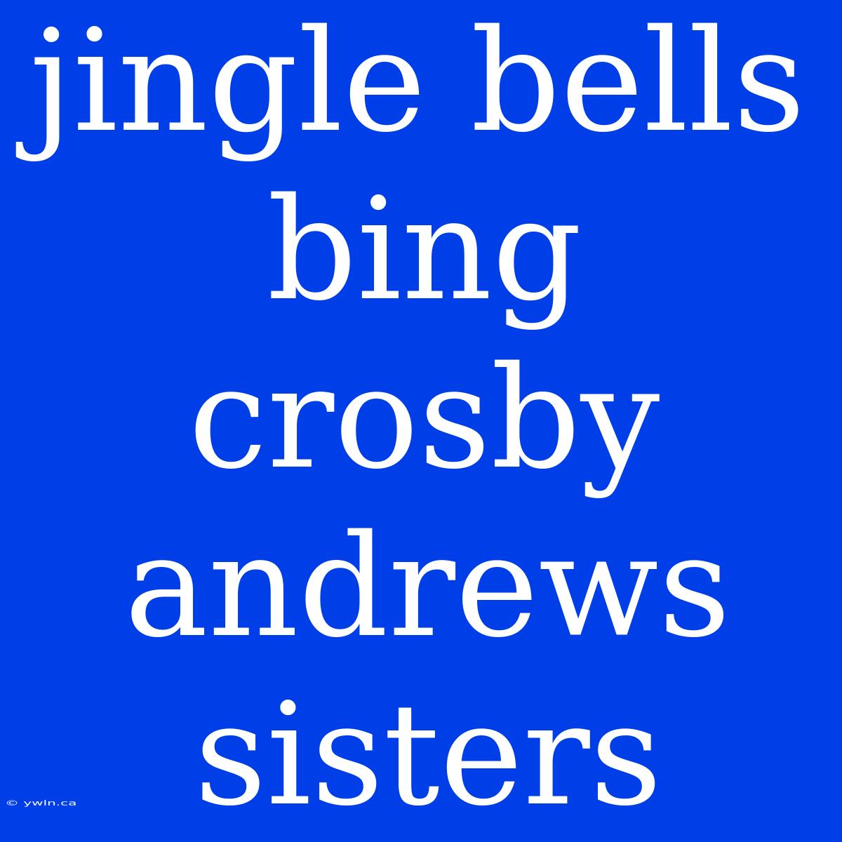 Jingle Bells Bing Crosby Andrews Sisters