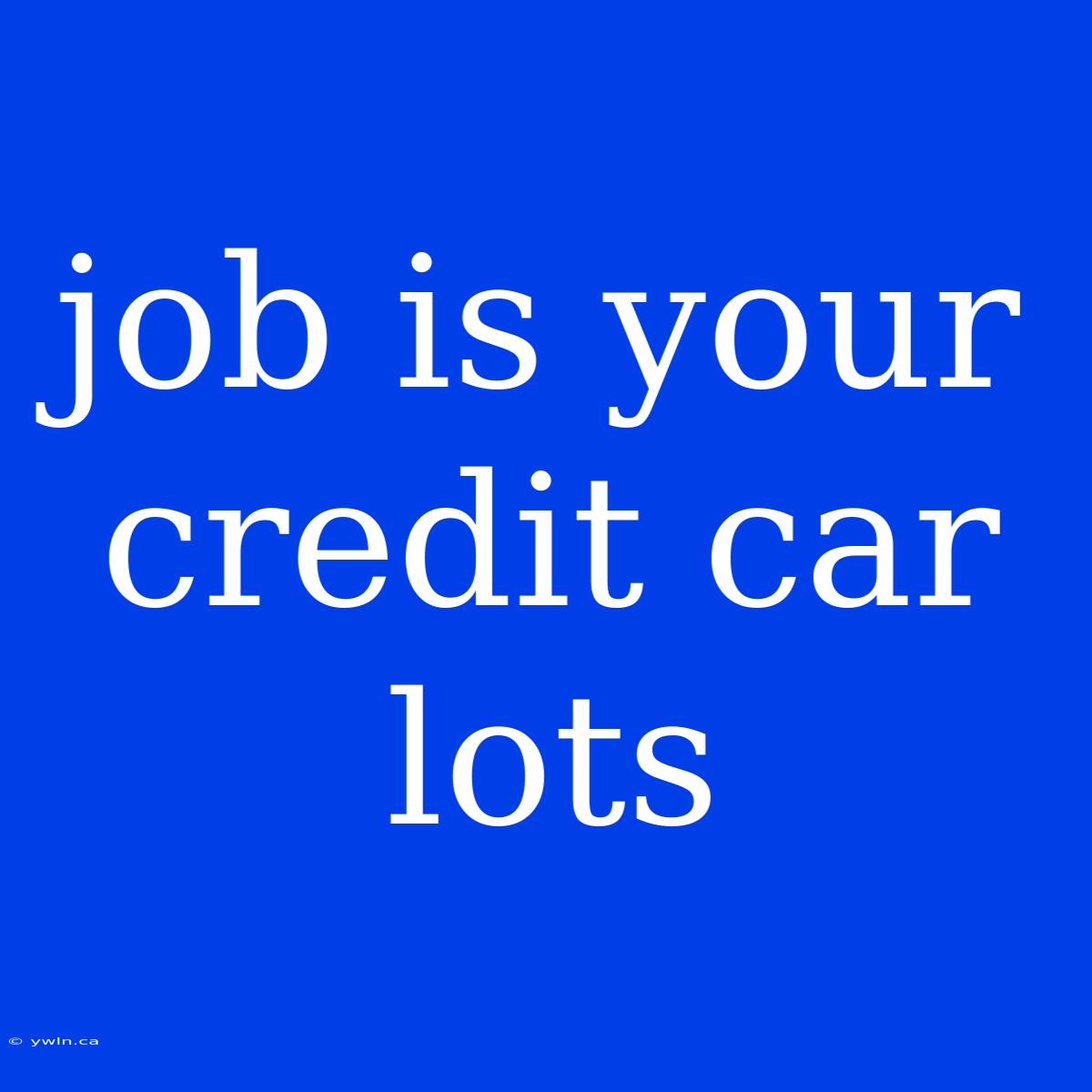 Job Is Your Credit Car Lots