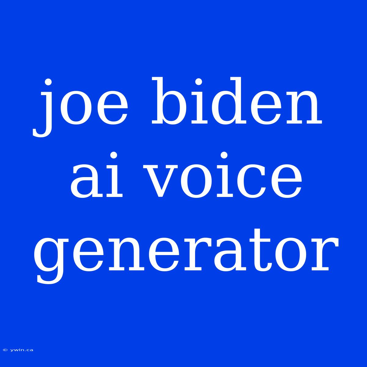 Joe Biden Ai Voice Generator