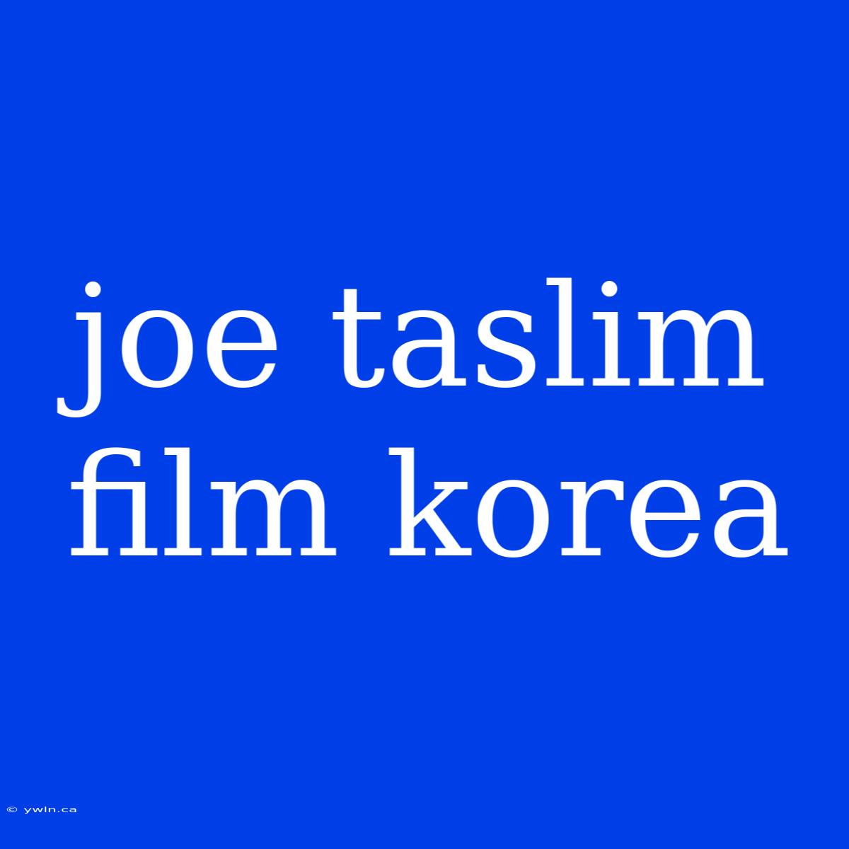 Joe Taslim Film Korea