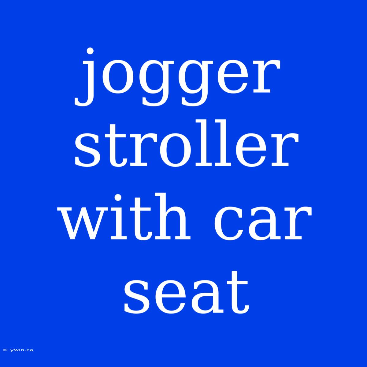 Jogger Stroller With Car Seat