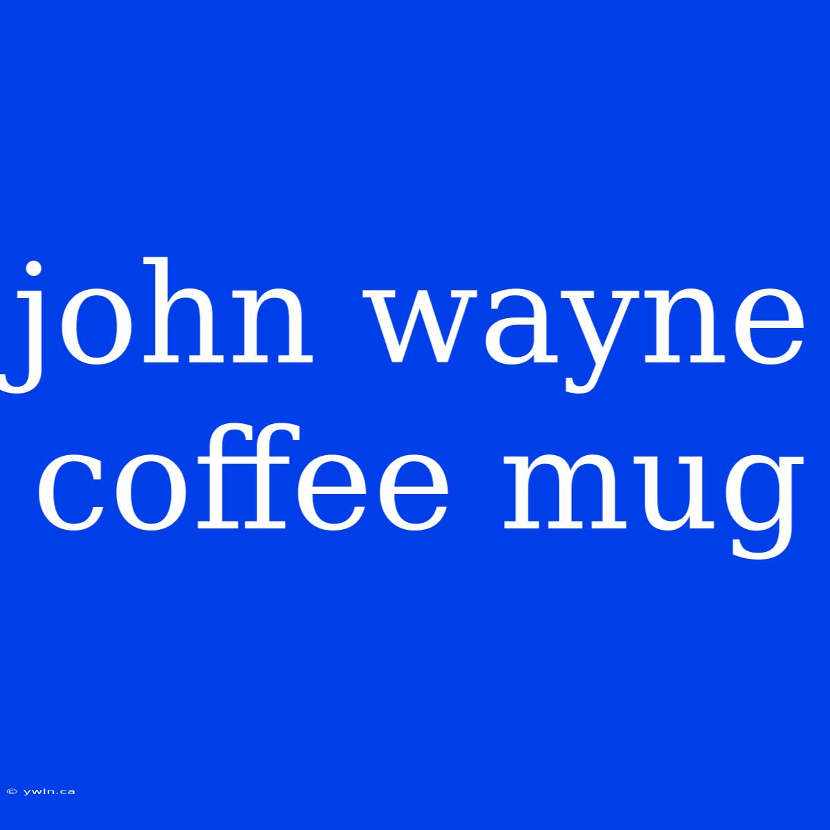 John Wayne Coffee Mug