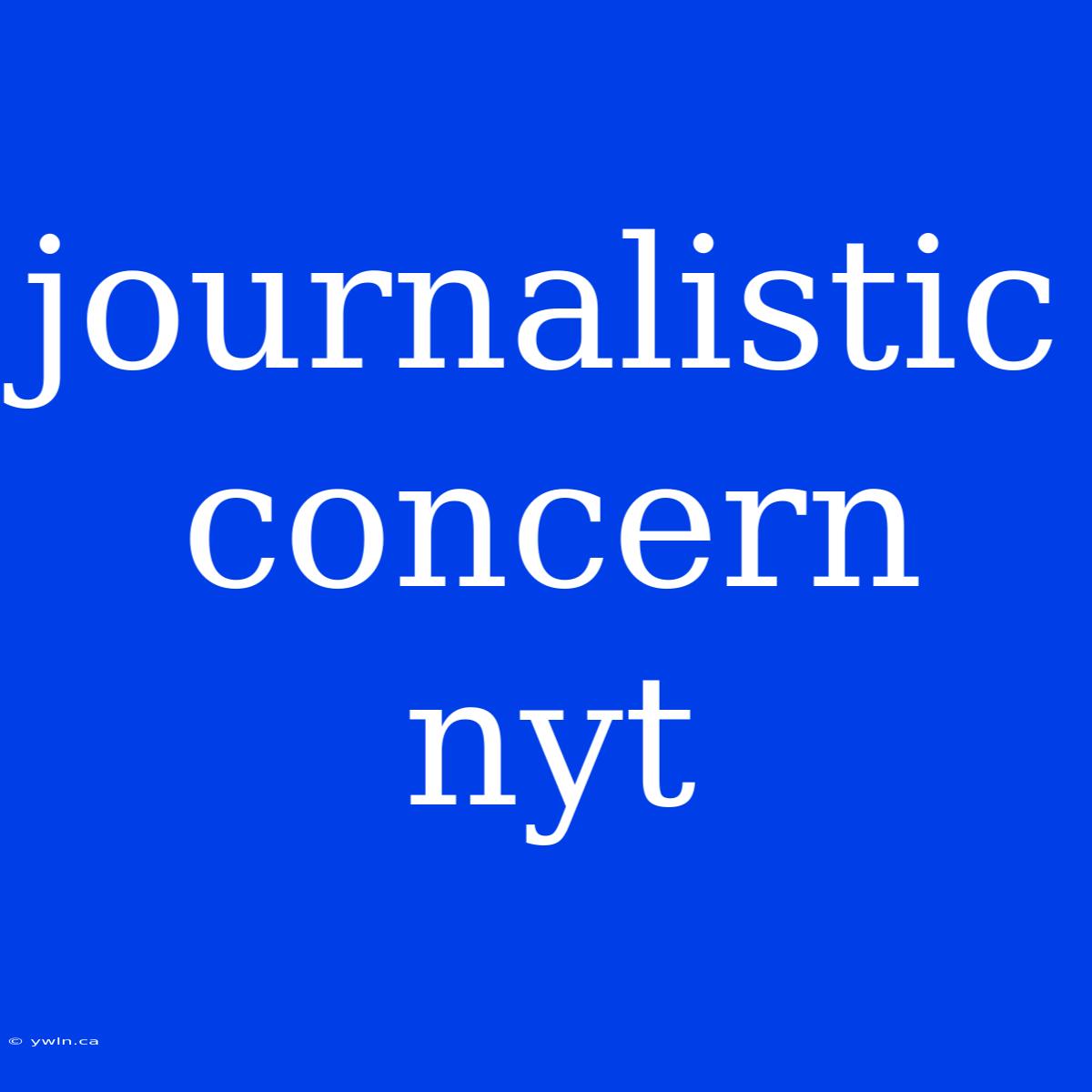 Journalistic Concern Nyt