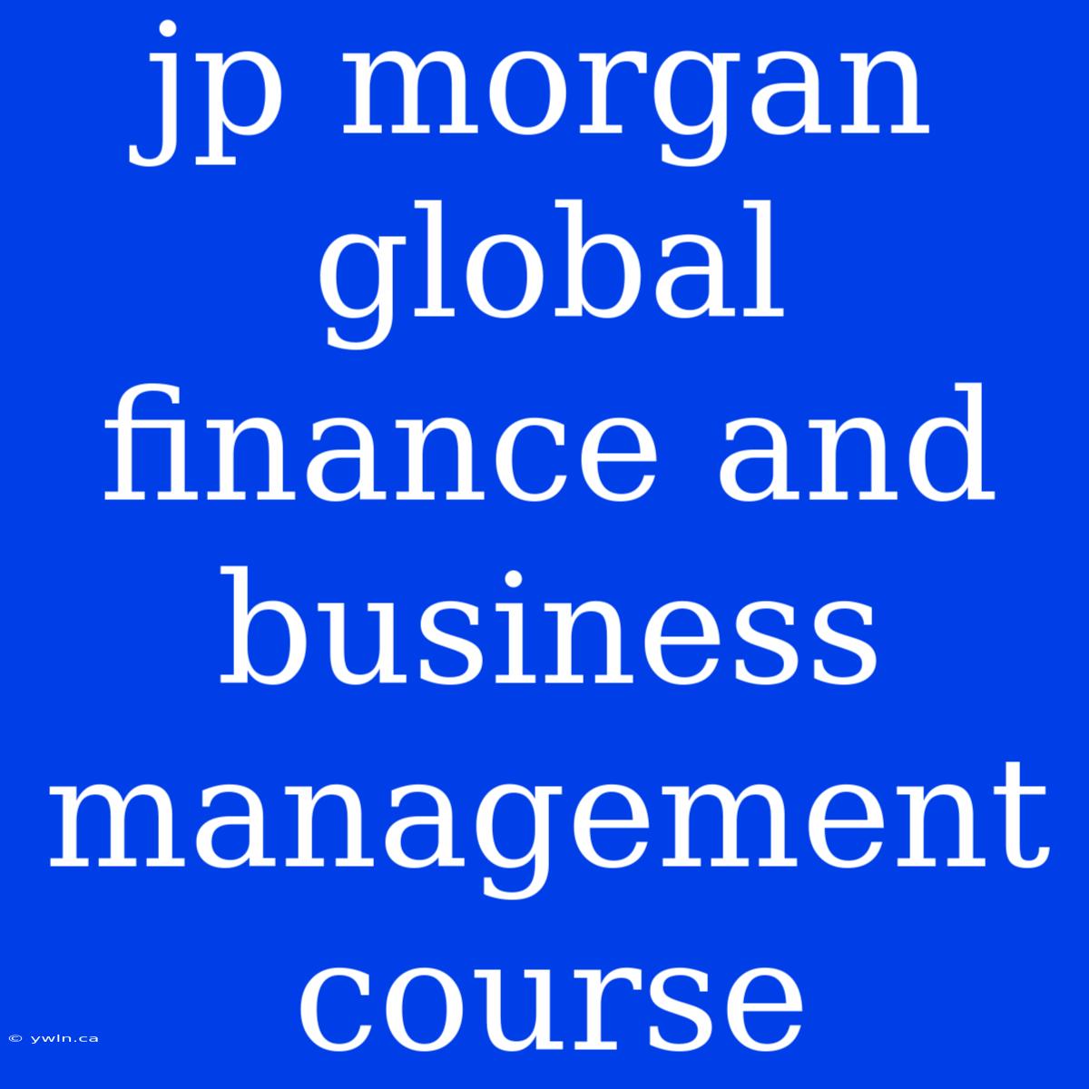 Jp Morgan Global Finance And Business Management Course