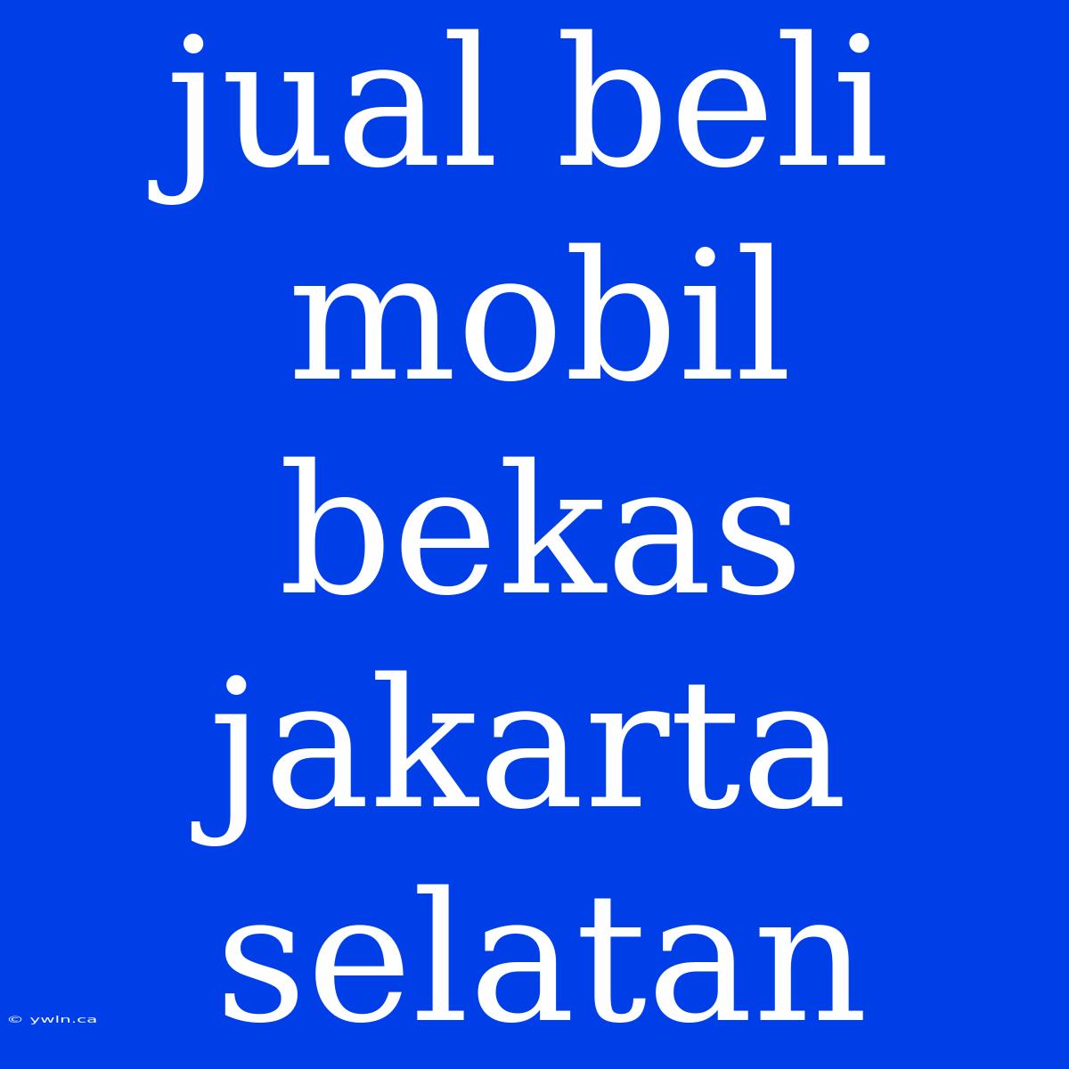 Jual Beli Mobil Bekas Jakarta Selatan