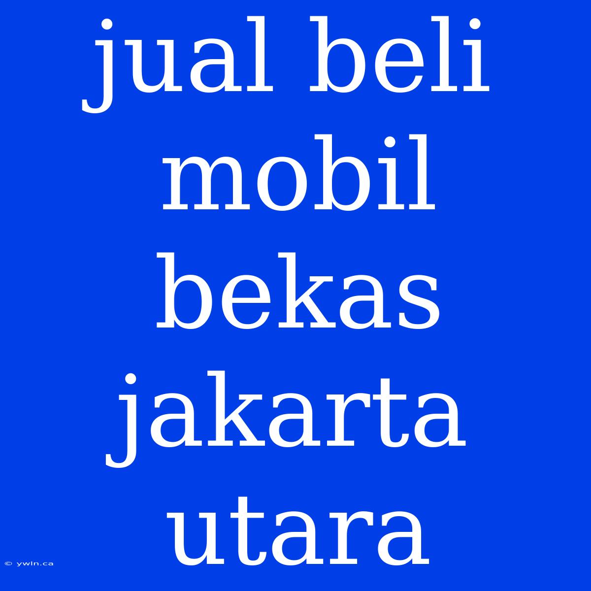 Jual Beli Mobil Bekas Jakarta Utara