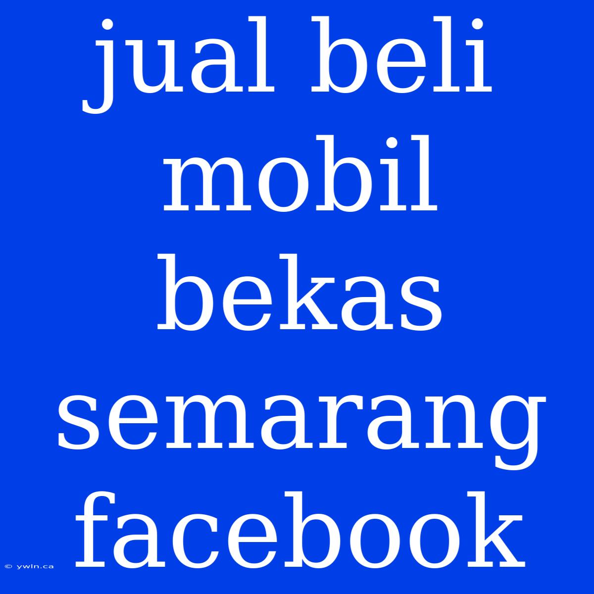 Jual Beli Mobil Bekas Semarang Facebook