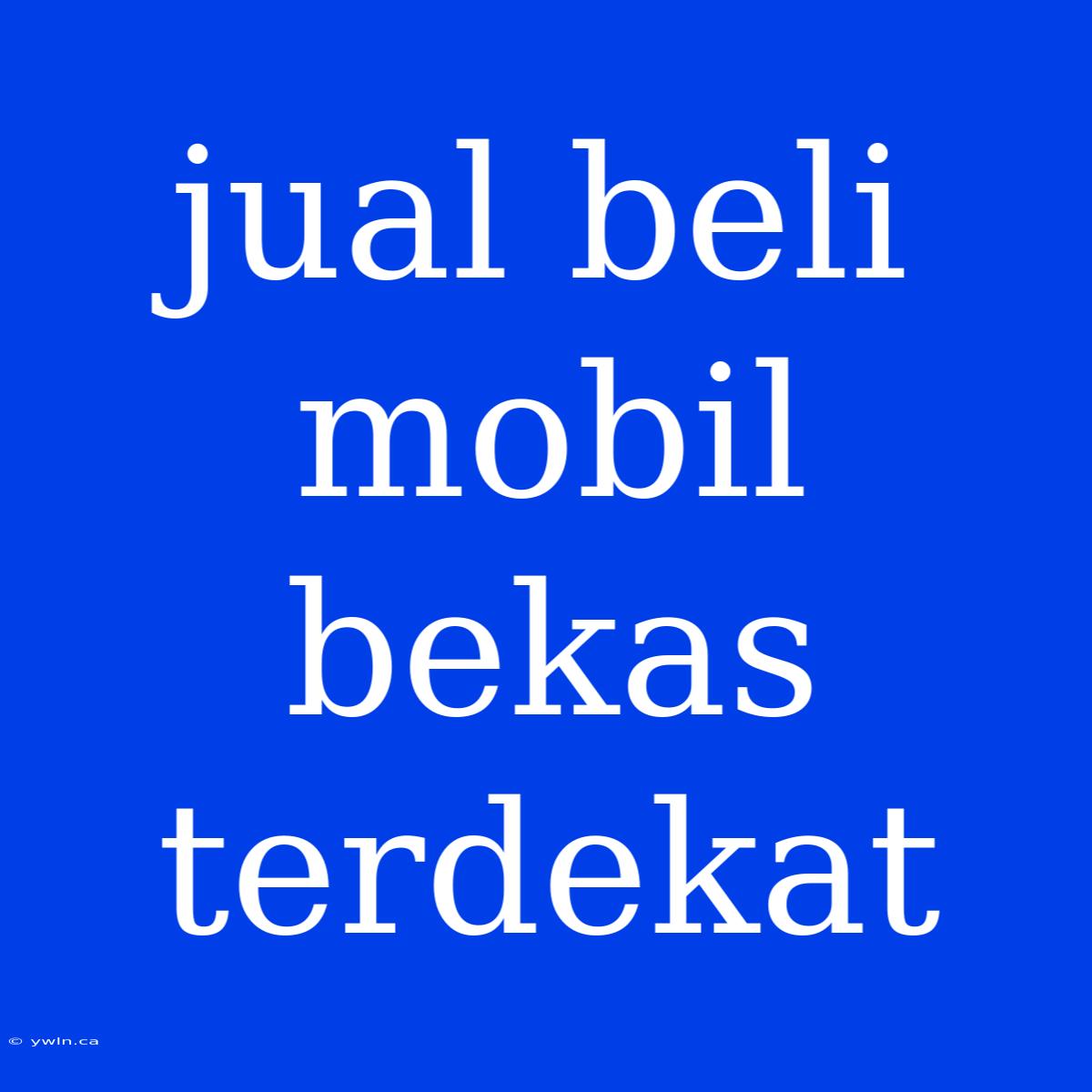 Jual Beli Mobil Bekas Terdekat