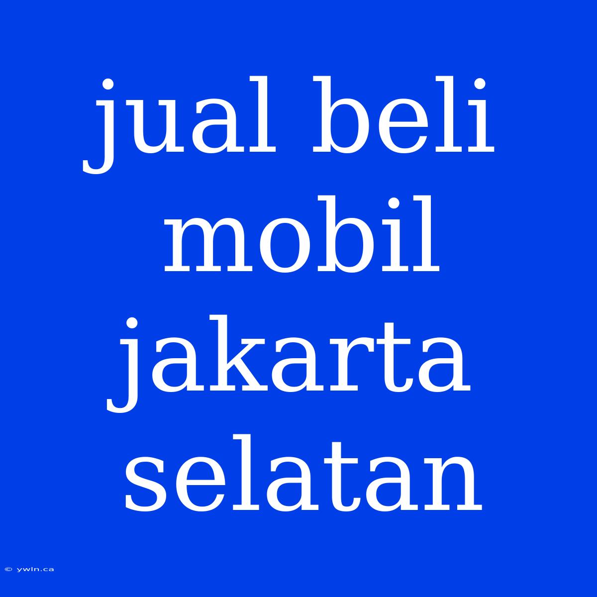 Jual Beli Mobil Jakarta Selatan