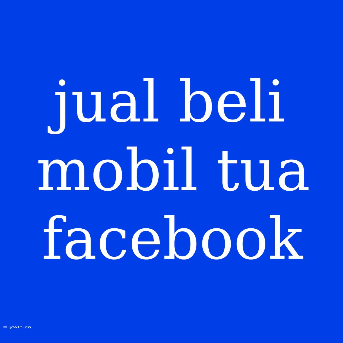 Jual Beli Mobil Tua Facebook