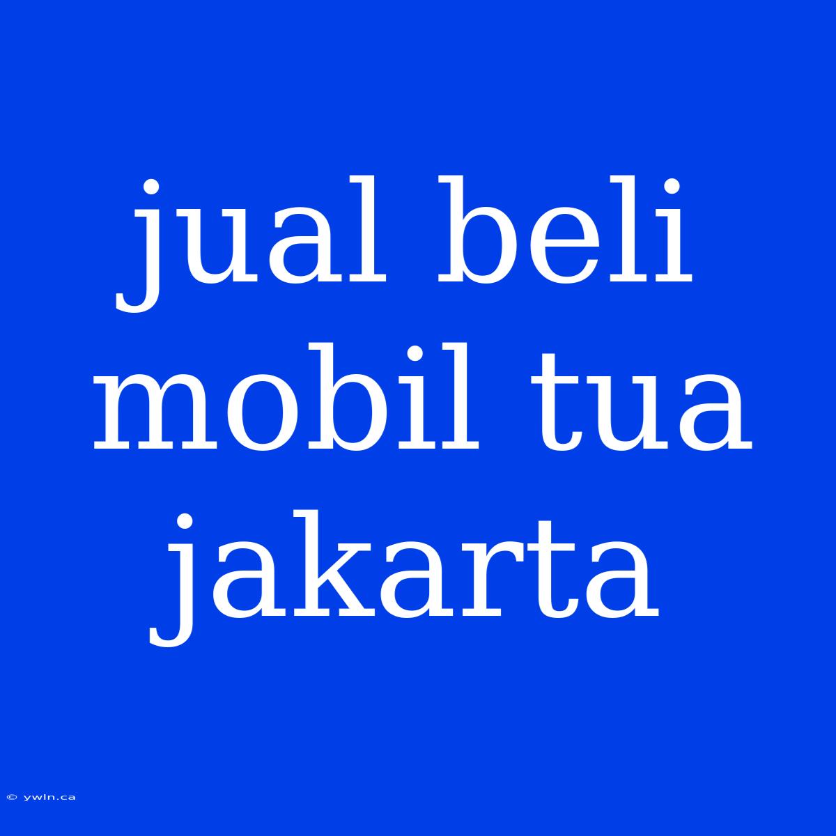 Jual Beli Mobil Tua Jakarta