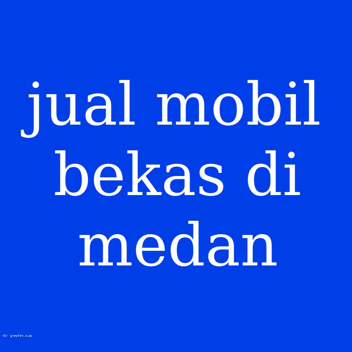 Jual Mobil Bekas Di Medan