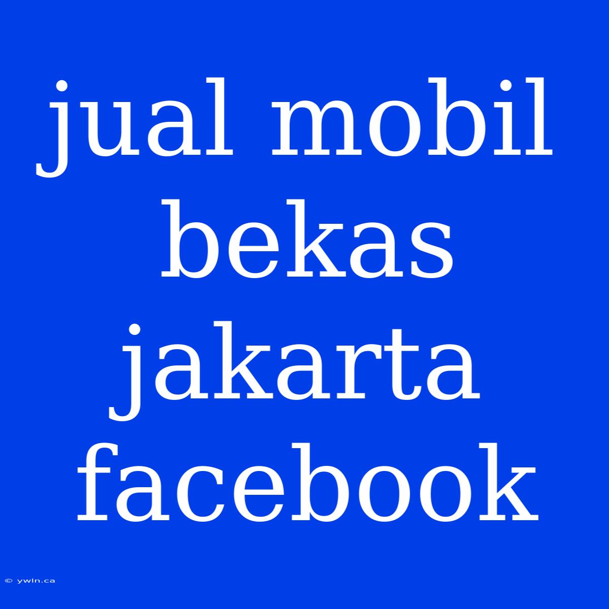 Jual Mobil Bekas Jakarta Facebook