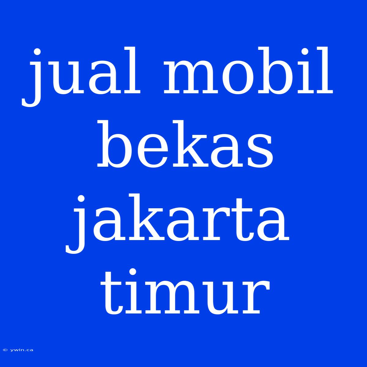 Jual Mobil Bekas Jakarta Timur