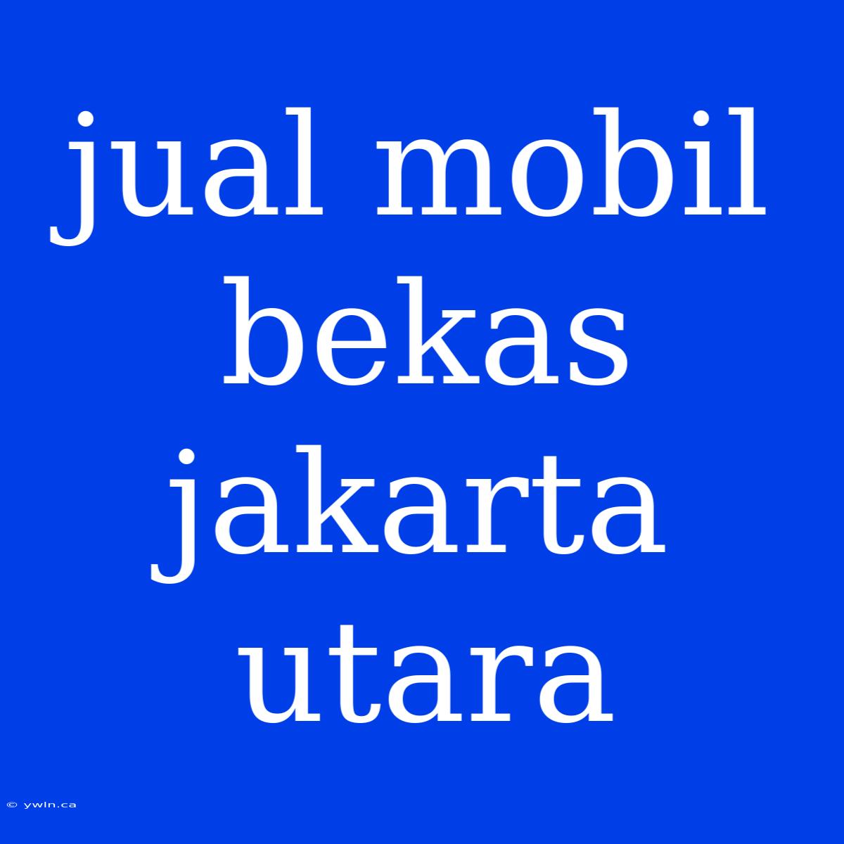 Jual Mobil Bekas Jakarta Utara