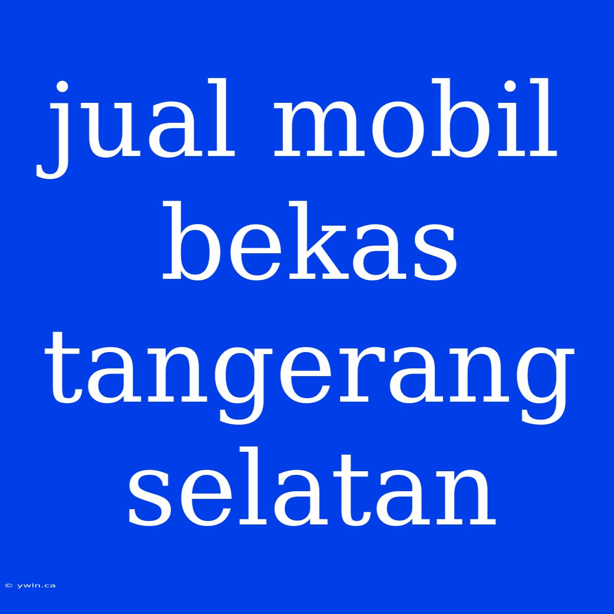 Jual Mobil Bekas Tangerang Selatan