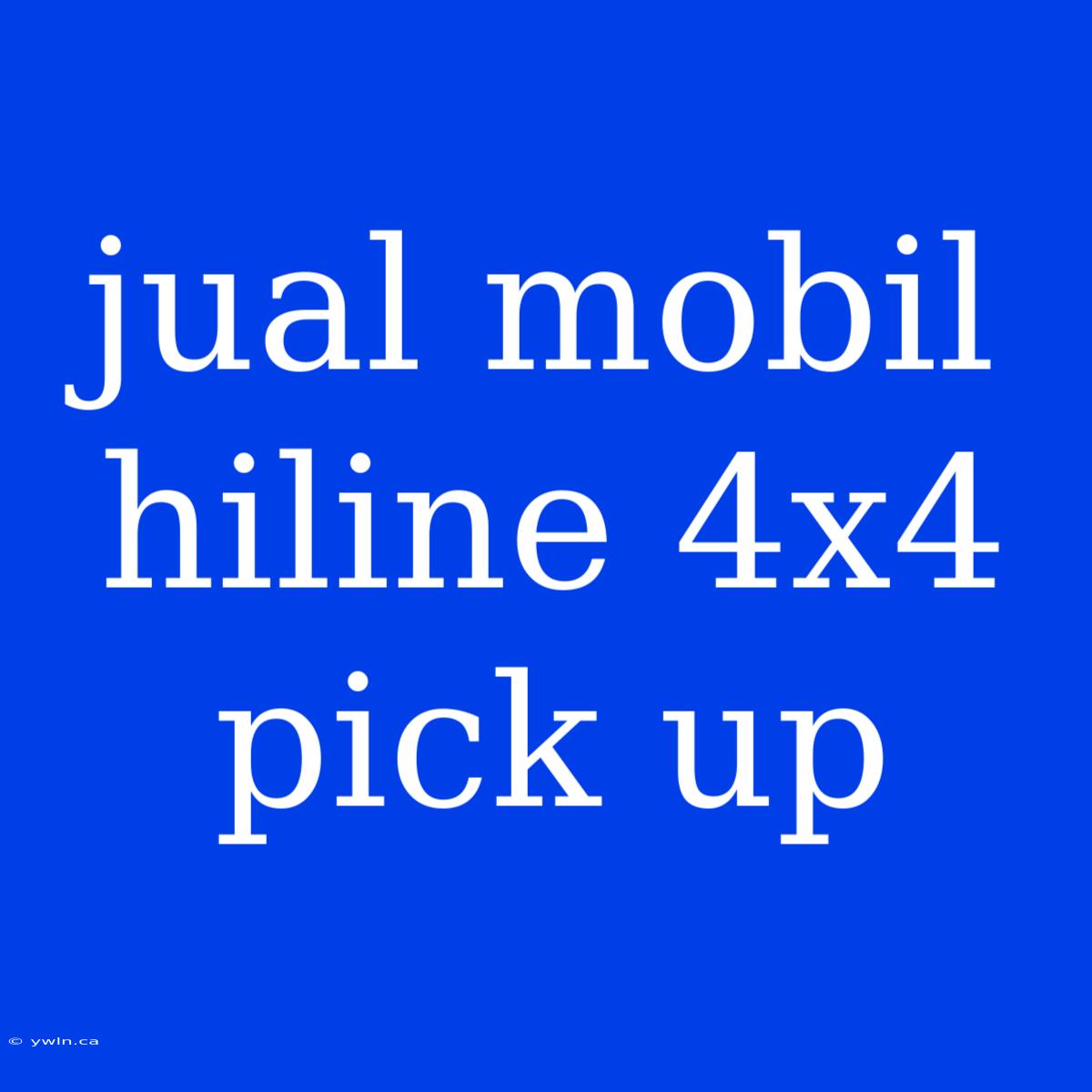 Jual Mobil Hiline 4x4 Pick Up