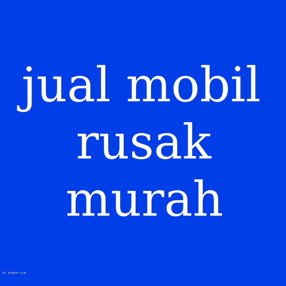 Jual Mobil Rusak Murah