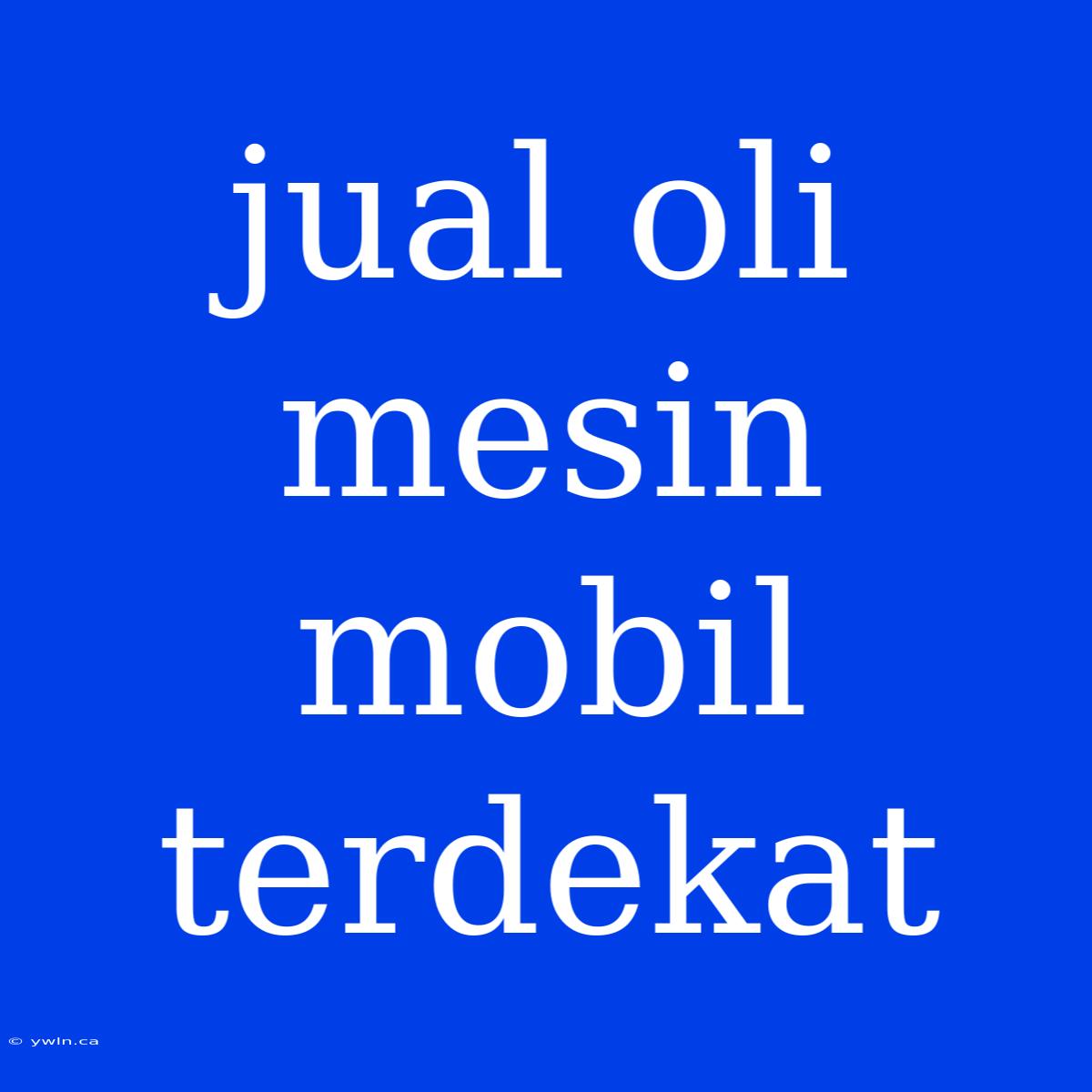 Jual Oli Mesin Mobil Terdekat