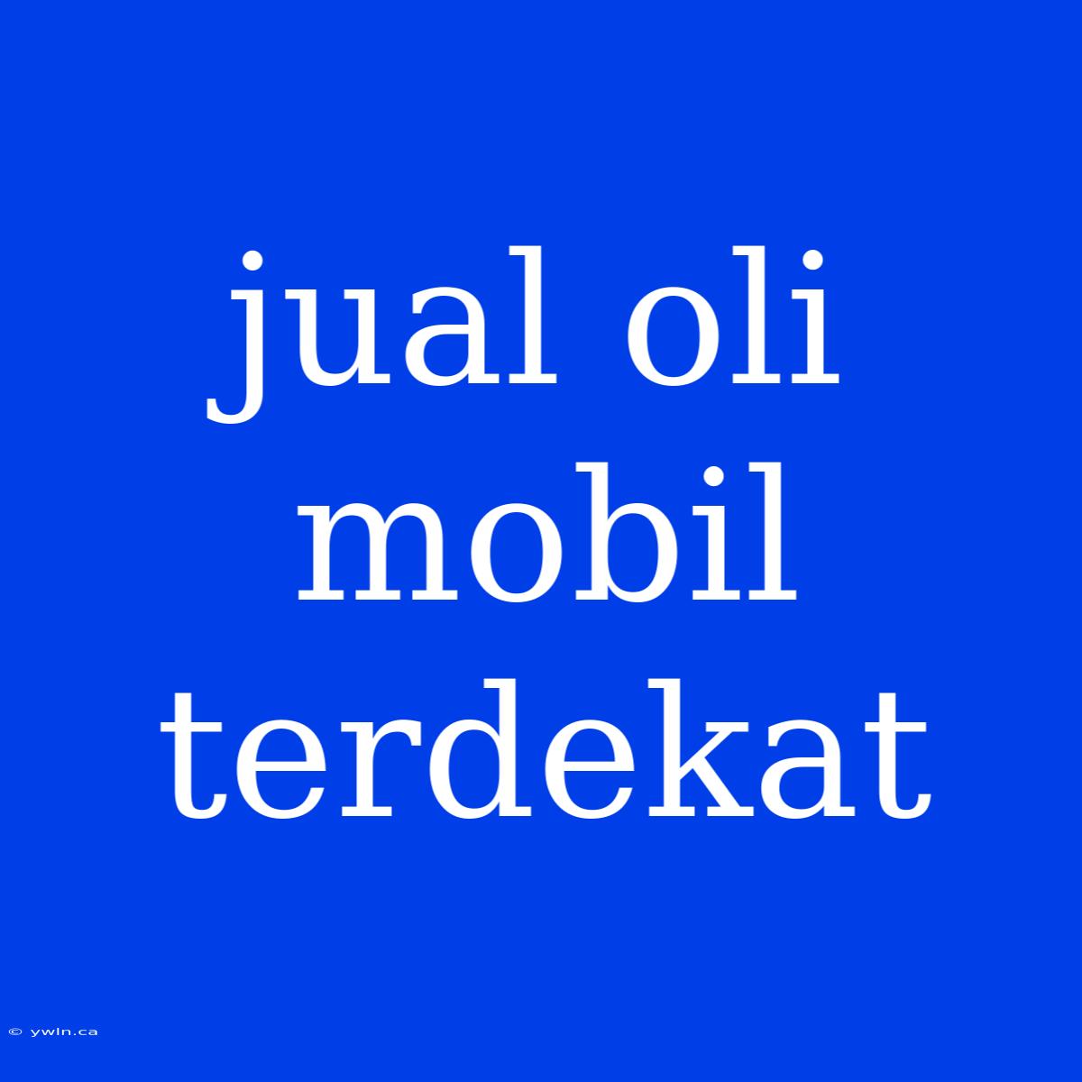 Jual Oli Mobil Terdekat