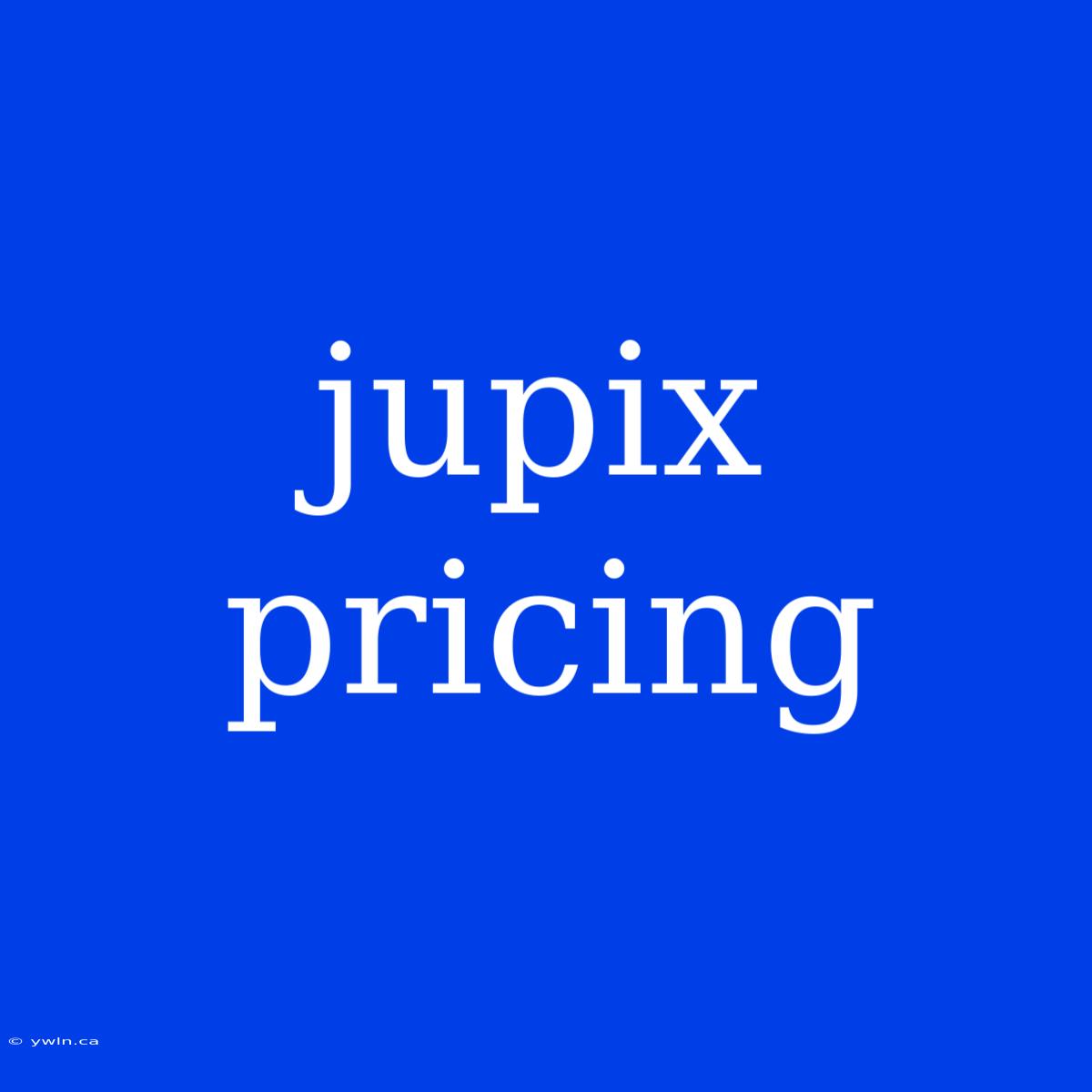 Jupix Pricing