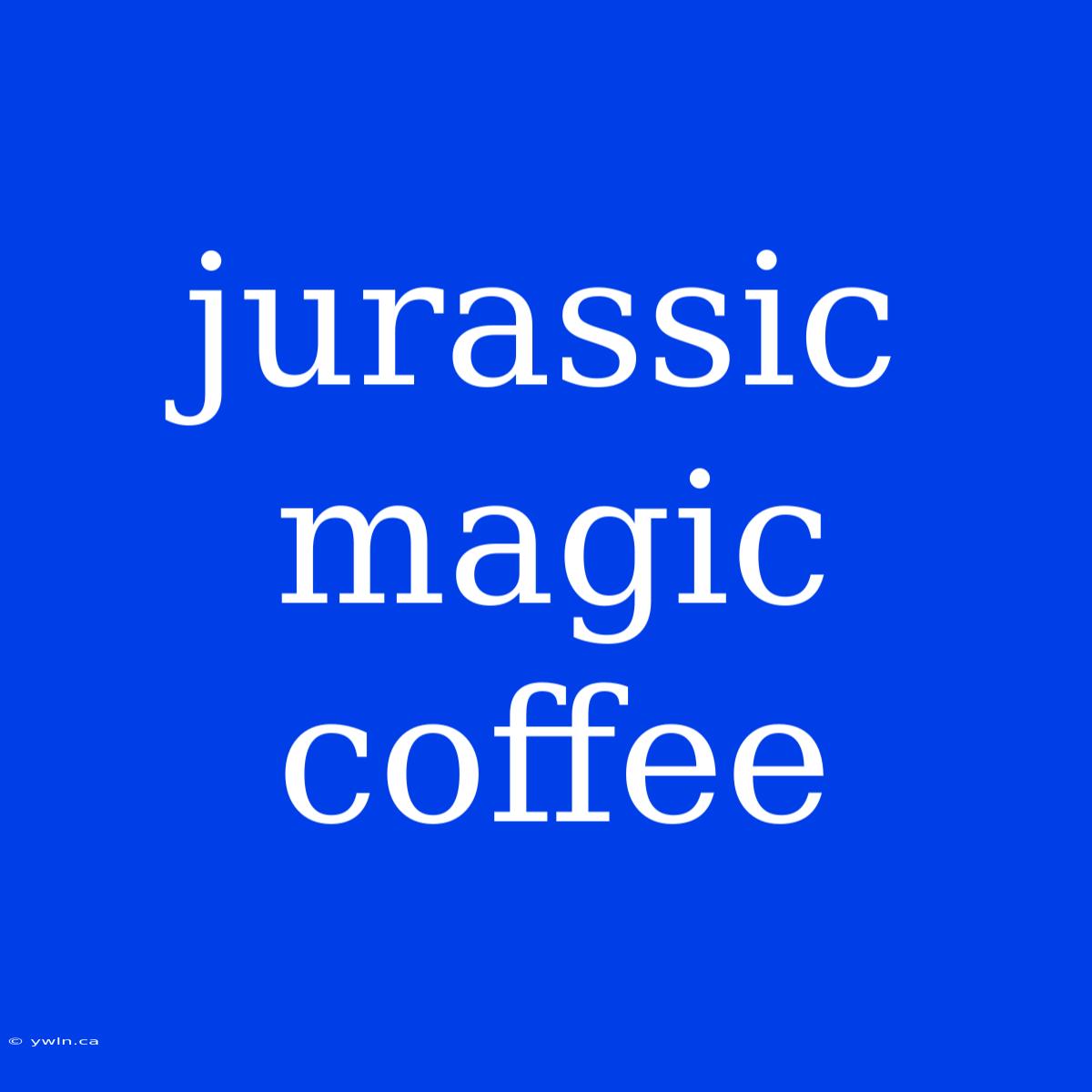 Jurassic Magic Coffee