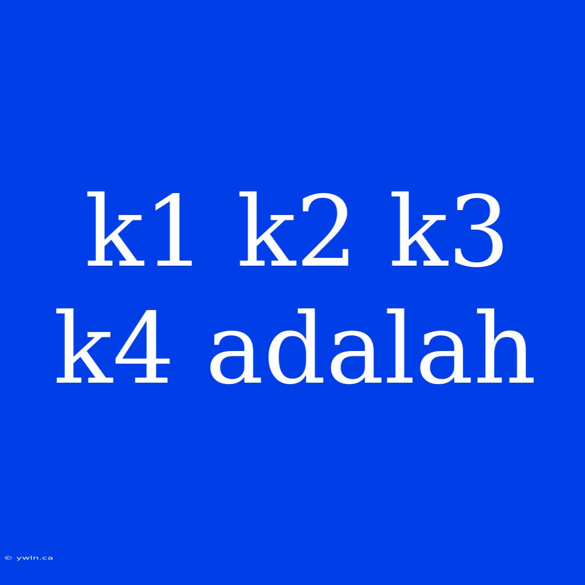 K1 K2 K3 K4 Adalah