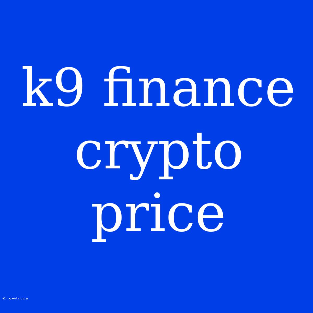 K9 Finance Crypto Price