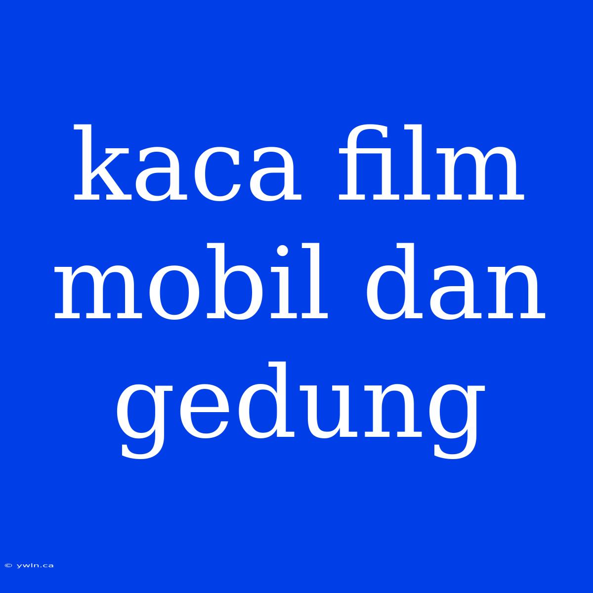 Kaca Film Mobil Dan Gedung