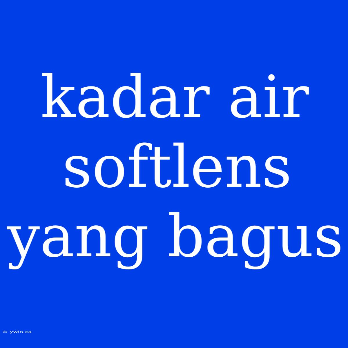 Kadar Air Softlens Yang Bagus