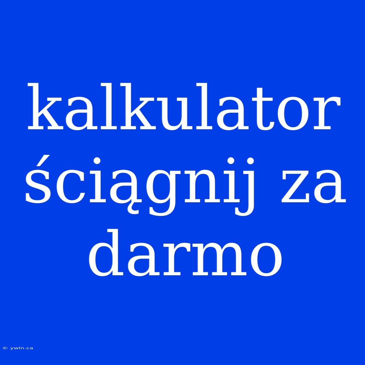 Kalkulator Ściągnij Za Darmo