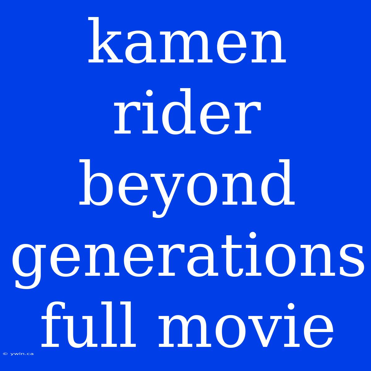 Kamen Rider Beyond Generations Full Movie