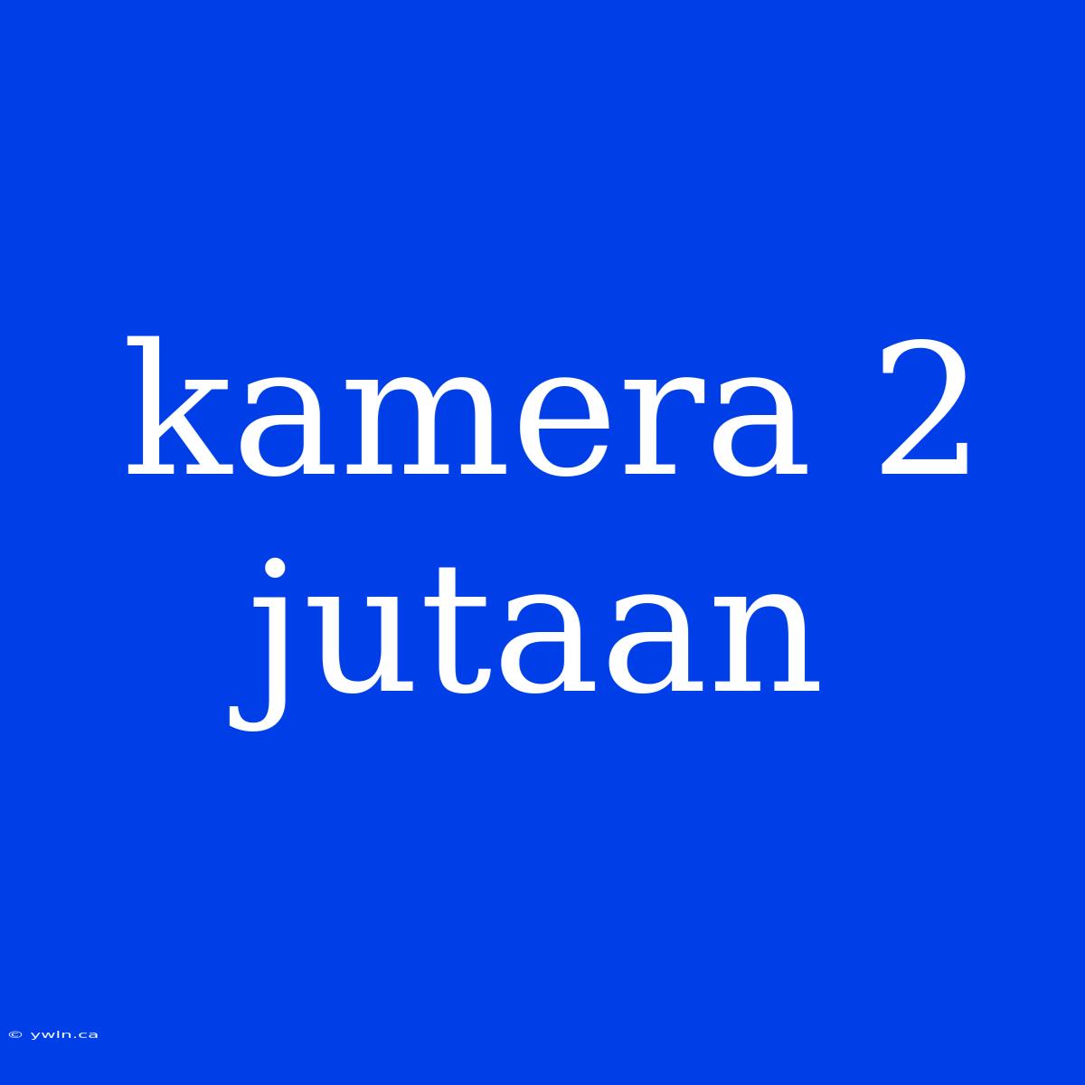 Kamera 2 Jutaan